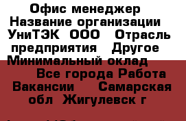 Офис-менеджер › Название организации ­ УниТЭК, ООО › Отрасль предприятия ­ Другое › Минимальный оклад ­ 17 000 - Все города Работа » Вакансии   . Самарская обл.,Жигулевск г.